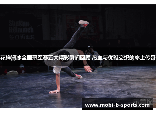 花样滑冰全国冠军赛五大精彩瞬间回顾 热血与优雅交织的冰上传奇 花样滑冰全国冠军赛五大精彩瞬间回顾 热血与优雅交织的冰上传奇