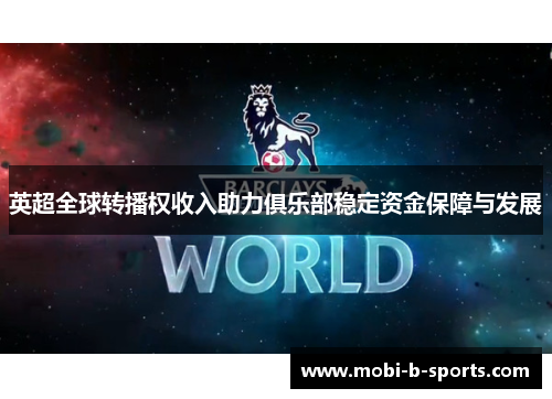 英超全球转播权收入助力俱乐部稳定资金保障与发展 英超全球转播权收入助力俱乐部稳定资金保障与发展