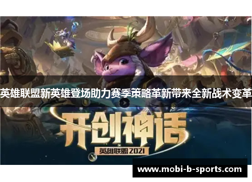 英雄联盟新英雄登场助力赛季策略革新带来全新战术变革 英雄联盟新英雄登场助力赛季策略革新带来全新战术变革