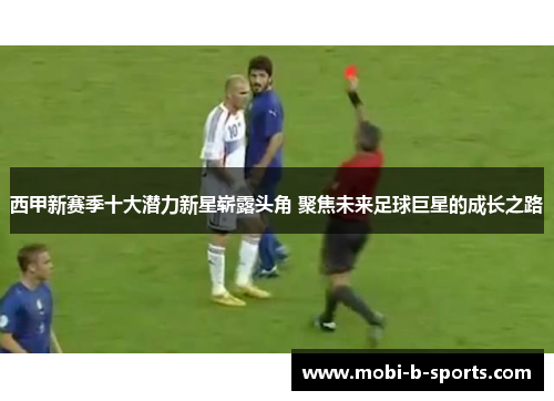西甲新赛季十大潜力新星崭露头角 聚焦未来足球巨星的成长之路 西甲新赛季十大潜力新星崭露头角 聚焦未来足球巨星的成长之路