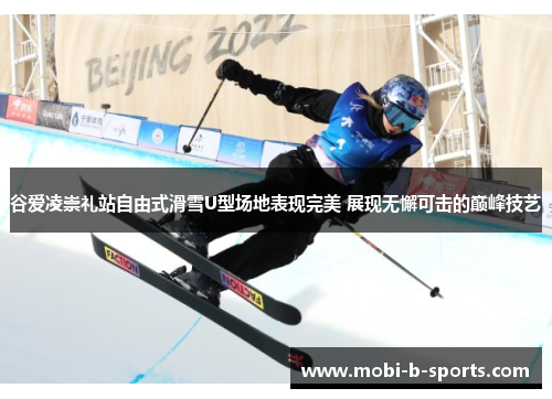 谷爱凌崇礼站自由式滑雪U型场地表现完美 展现无懈可击的巅峰技艺 谷爱凌崇礼站自由式滑雪U型场地表现完美 展现无懈可击的巅峰技艺