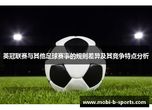 英冠联赛与其他足球赛事的规则差异及其竞争特点分析 英冠联赛与其他足球赛事的规则差异及其竞争特点分析