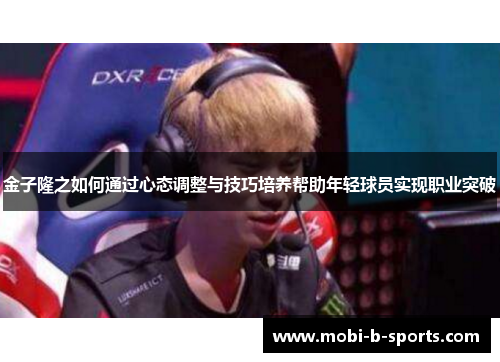 金子隆之如何通过心态调整与技巧培养帮助年轻球员实现职业突破 金子隆之如何通过心态调整与技巧培养帮助年轻球员实现职业突破