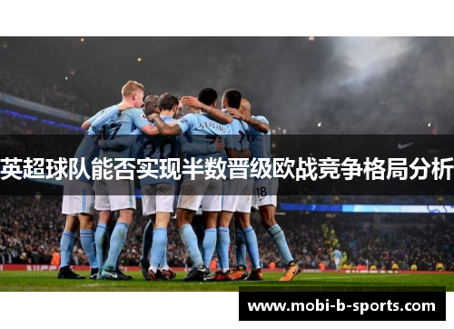 英超球队能否实现半数晋级欧战竞争格局分析