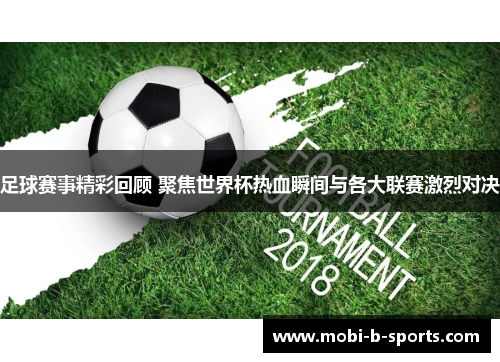 足球赛事精彩回顾 聚焦世界杯热血瞬间与各大联赛激烈对决