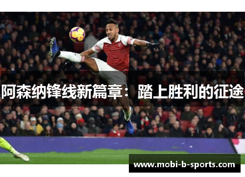 阿森纳锋线新篇章：踏上胜利的征途