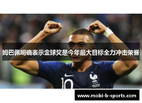 姆巴佩明确表示金球奖是今年最大目标全力冲击荣誉