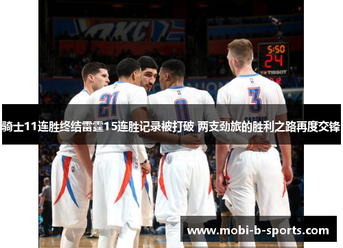 骑士11连胜终结雷霆15连胜记录被打破 两支劲旅的胜利之路再度交锋 骑士11连胜终结雷霆15连胜记录被打破 两支劲旅的胜利之路再度交锋