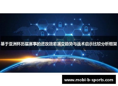 基于亚洲杯历届赛事的进攻效率演变趋势与战术启示比较分析框架 基于亚洲杯历届赛事的进攻效率演变趋势与战术启示比较分析框架